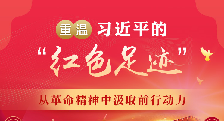 重温习近平的“红色足迹” 从革命精神中汲取前行动力