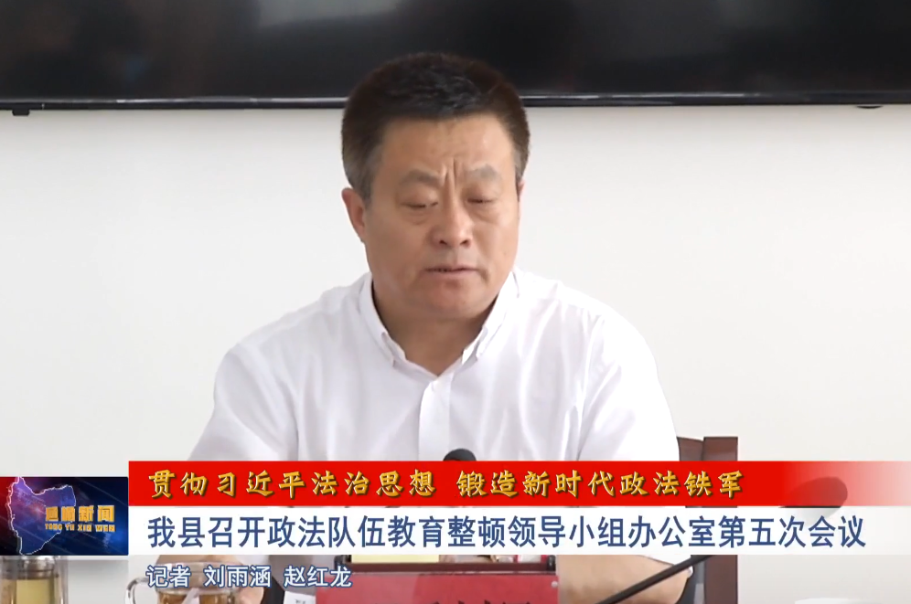 我县召开政法队伍教育整顿领导小组办公室第五次会议