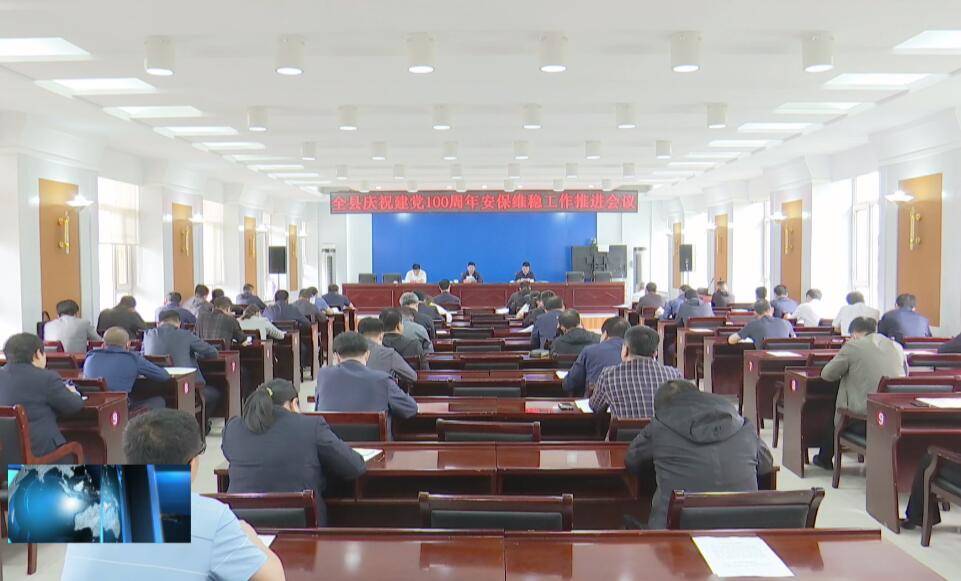县委召开全县庆祝建党100周年安保维稳工作推进会议