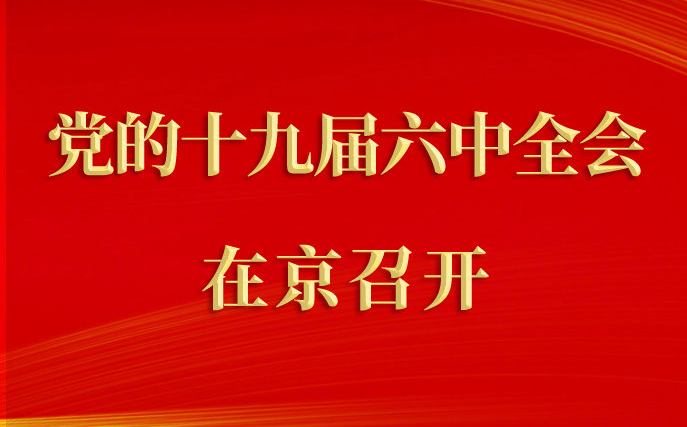 权威快报丨中国共产党第十九届中央委员会第六次全体会议在京召开