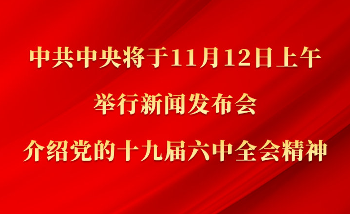 中共中央将于12日上午举行新闻发布会 介绍党的十九届六中全会精神