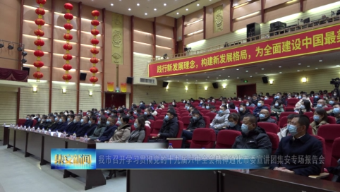 我市召开学习贯彻党的十九届六中全会精神通化市委宣讲团集安专场报告会