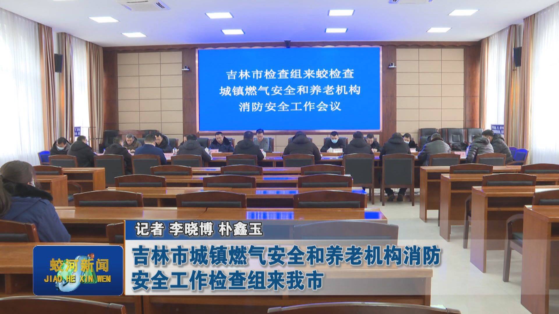 【安全生产专栏】吉林市城镇燃气安全和养老机构消防安全工作检查组来我市