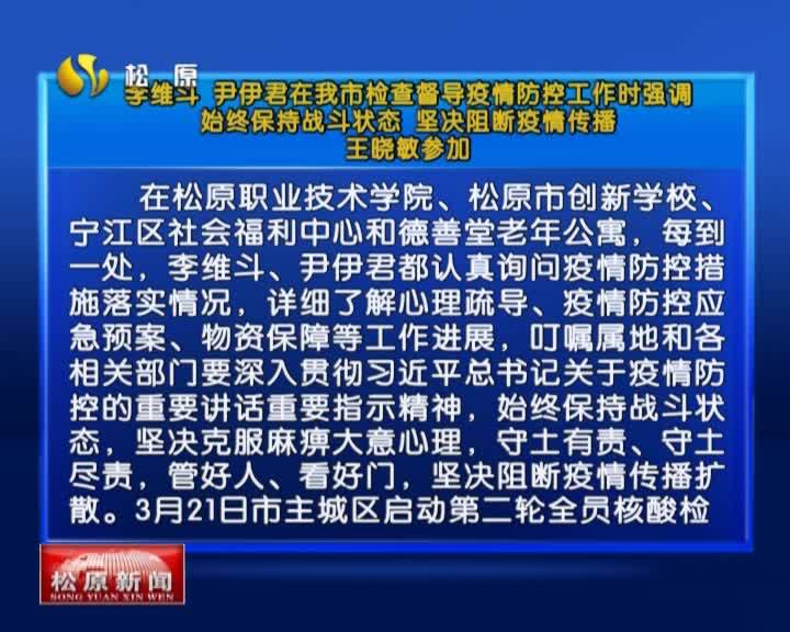 李维斗 尹伊君在我市检查督导疫情防控工作时强调   始终保持战斗状态 坚决阻断疫情传播