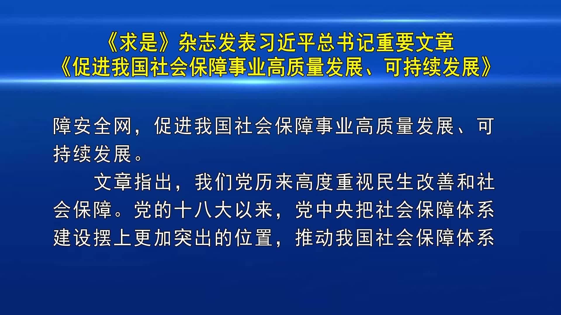 《求是》杂志发表习近平总书记重要文章《促进我国社会保障事业高质量发展、可持续发展》（4月18日首播）