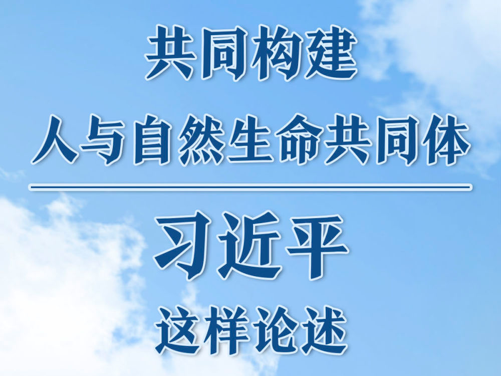 共同构建人与自然生命共同体 习近平这样论述