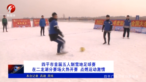 四平市首届五人制雪地足球赛在二龙湖分赛场火热开赛 点燃运动激情