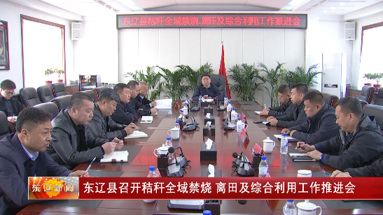 东辽县召开秸秆全域禁烧 离田及综合利用工作推进会