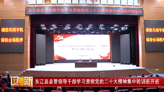 东辽县县管领导干部学习贯彻党的二十大精神集中轮训班开班