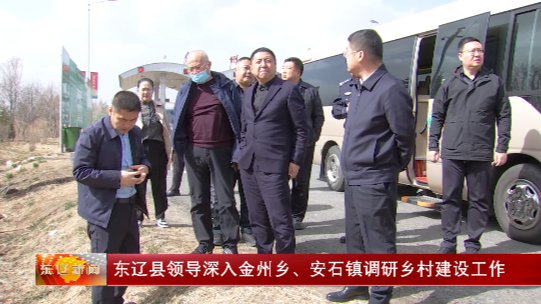 东辽县领导深入金州乡、安石镇调研乡村建设工作