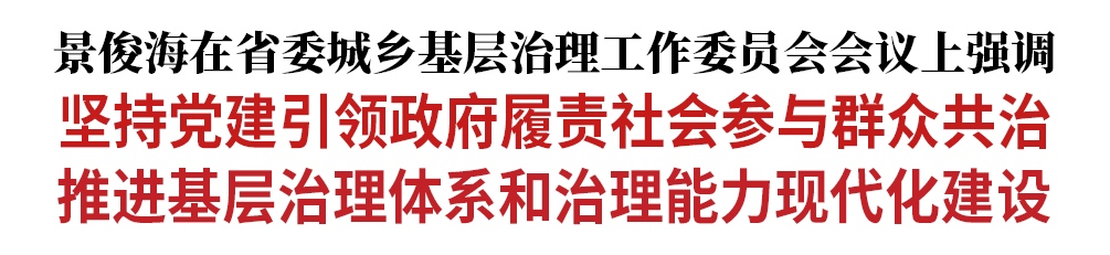 景俊海：坚持党建引领政府履责社会参与群众共治 推进基层治理体系和治理能力现代化建设