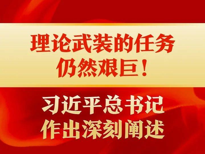 【贯彻】理论武装的任务仍然艰巨！习近平总书记作出深刻阐述