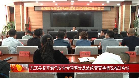 东辽县召开燃气安全专项整治及波纹管更换情况推进会议