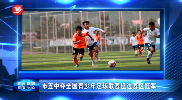 延吉市五中夺全国青少年足球联赛延边赛区冠军