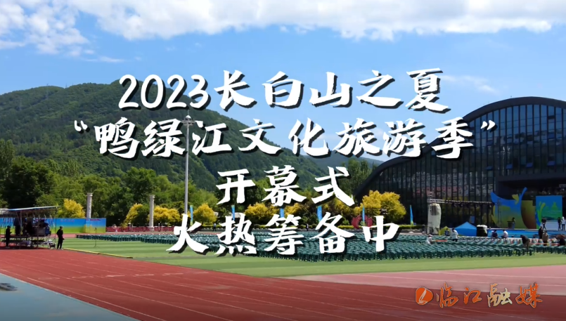 2023长白山之夏“鸭绿江文化旅游季”开幕式火热筹备中