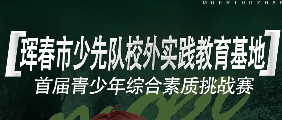 珲春市少先队校外实践教育基地首届青少年综合素质公益挑战赛