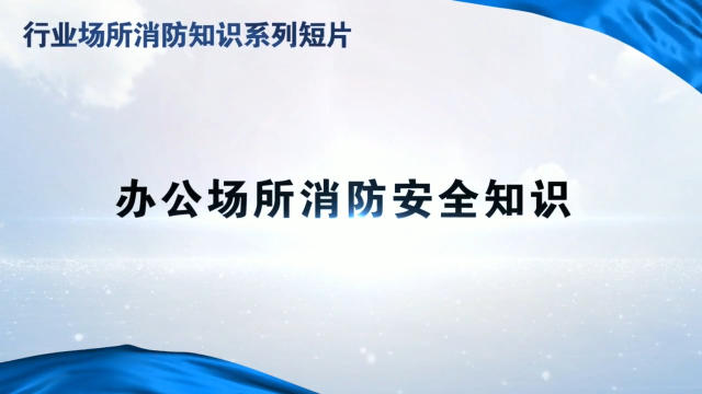 行业场所消防知识短片—办公场所消防安全知识