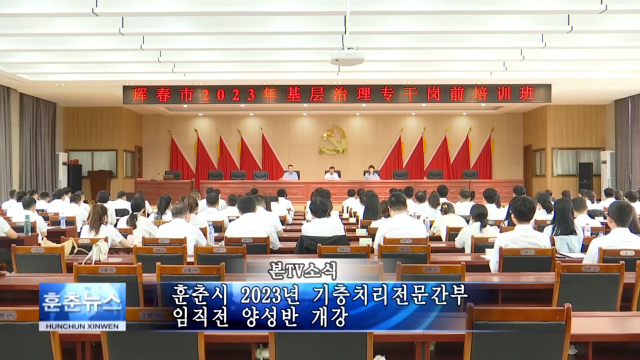 훈춘시 2023년 기층치리전문간부 임직전 양성반 개강