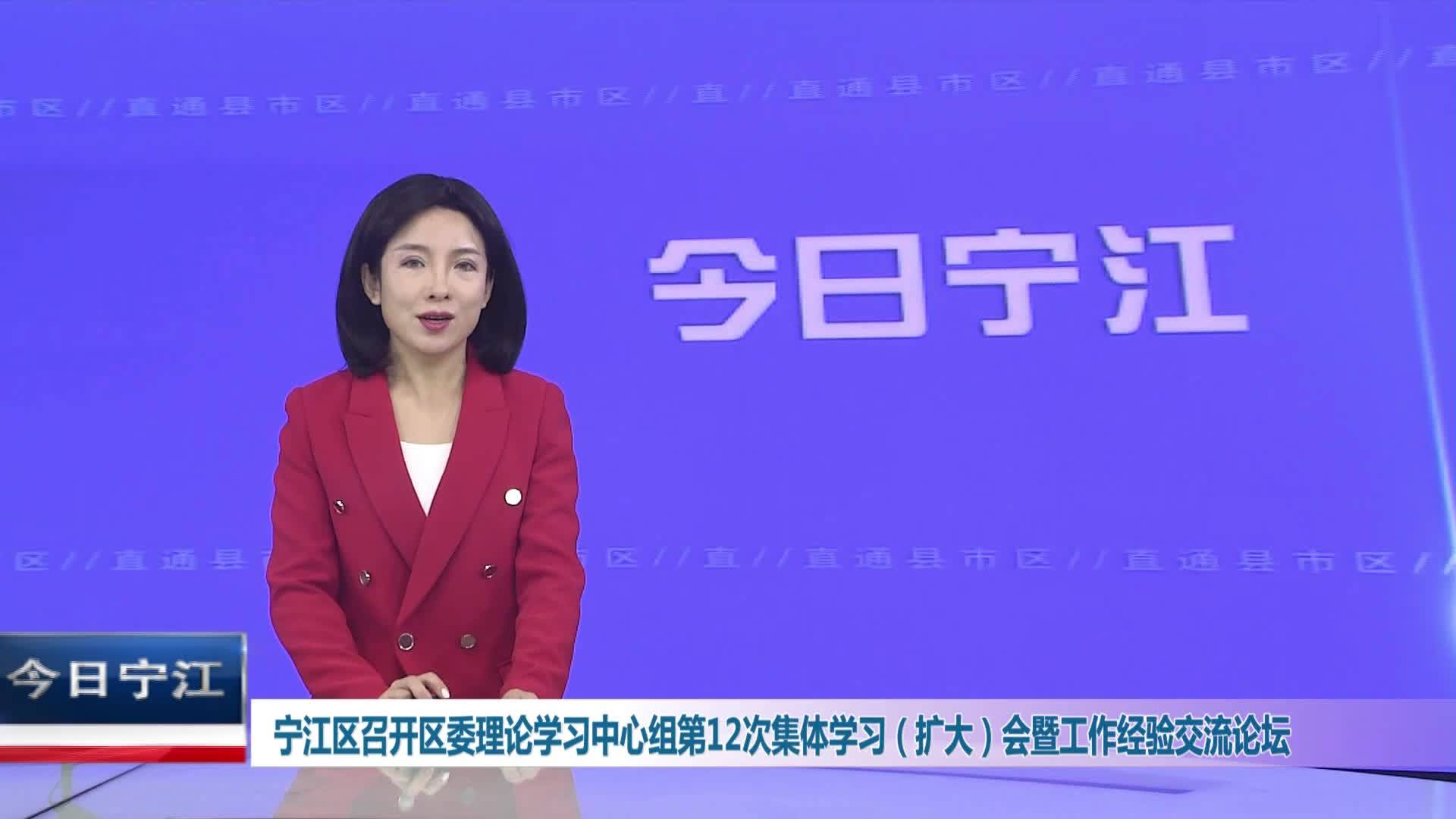 直通县市区2023年9月21日宁江     宁江区召开区委理论学习中心组第12次集体学习（扩大）会暨工作经验交流论坛VA0