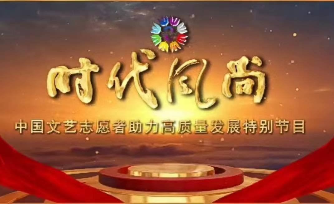 时代风尚——中国文艺志愿者助力高质量发展特别节目