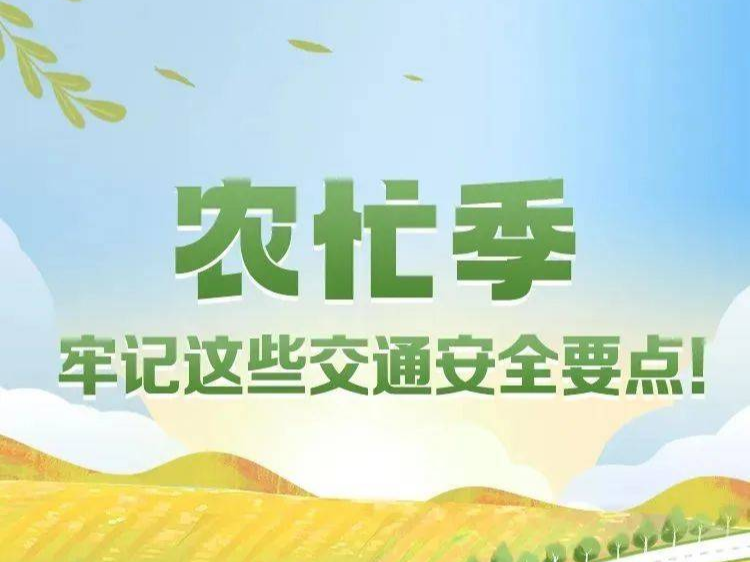 秋收不收“患”，农忙季安全要点要记牢