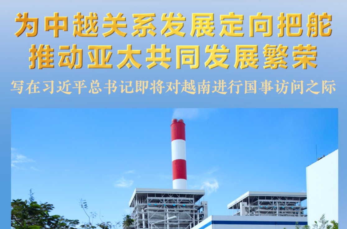 为中越关系发展定向把舵 推动亚太共同发展繁荣——写在习近平总书记即将对越南进行国事访问之际