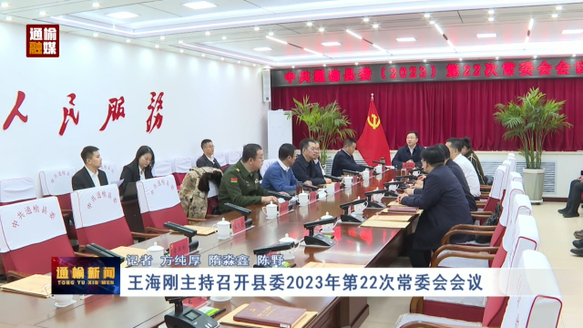 王海刚主持召开县委2023年第22次常委会会议