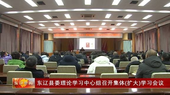 东辽县委理论学习中心组召开集体(扩大)学习会议