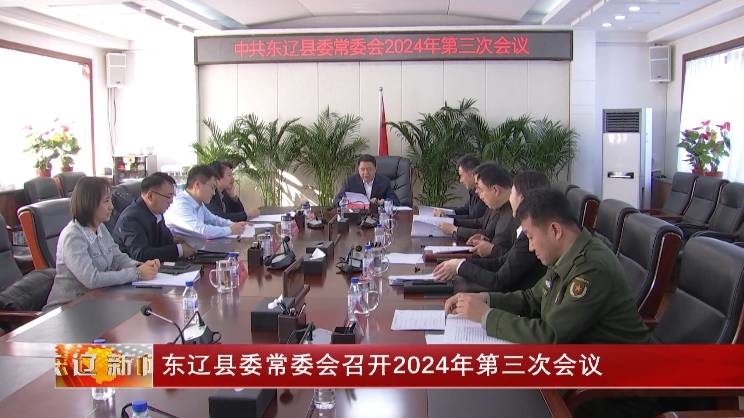 东辽县委常委会召开2024年第三次会议