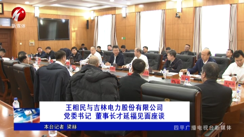 王相民与吉林电力股份有限公司党委书记 董事长才延福见面座谈