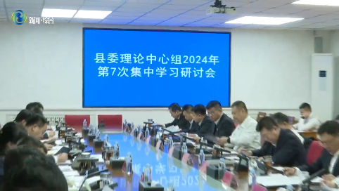 辉南县委理论学习中心组召开2024年第7次集中学习研讨会