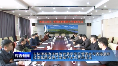 吉林珲春海洋经济发展示范区管委会与香港鼎和投资集团有限公司举行合作签约仪式