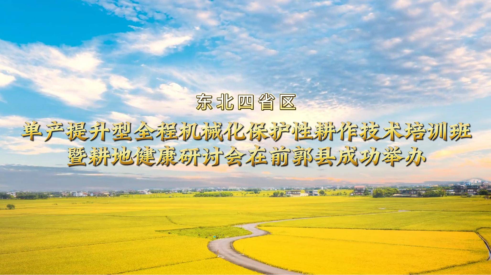 东北四省区单产提升型全程机械化保护性耕作技术培训班暨耕地健康研讨会在前郭县成功举办