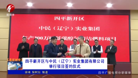 四平新开区与中民（辽宁）实业集团有限公司举行项目签约仪式