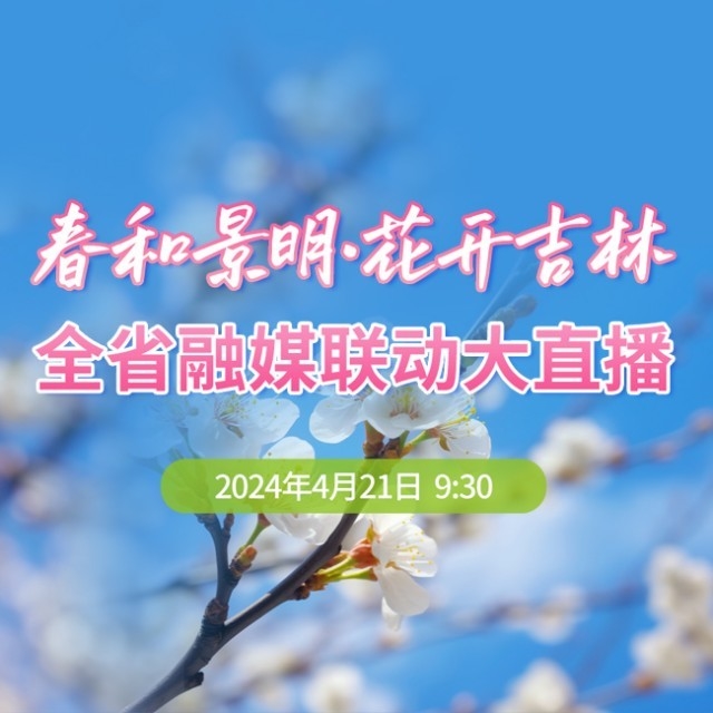 直播预告：春和景明·花开吉林 全省融媒联动大直播