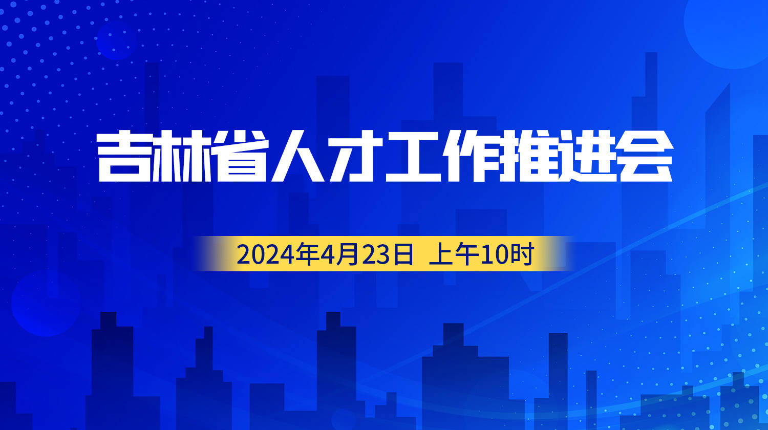 直播预告：吉林省人才工作推进会