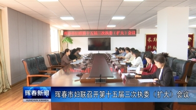 珲春市妇联召开第十五届三次执委（扩大）会议