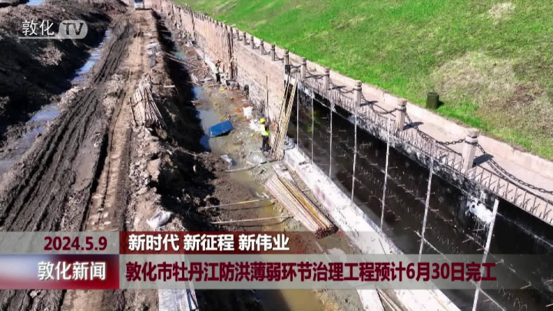 敦化市牡丹江防洪薄弱环节治理工程预计6月30日完工