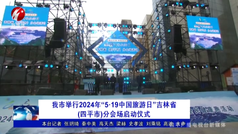 我市举行2024年“5·19中国旅游日”吉林省（四平市）分会场启动仪式