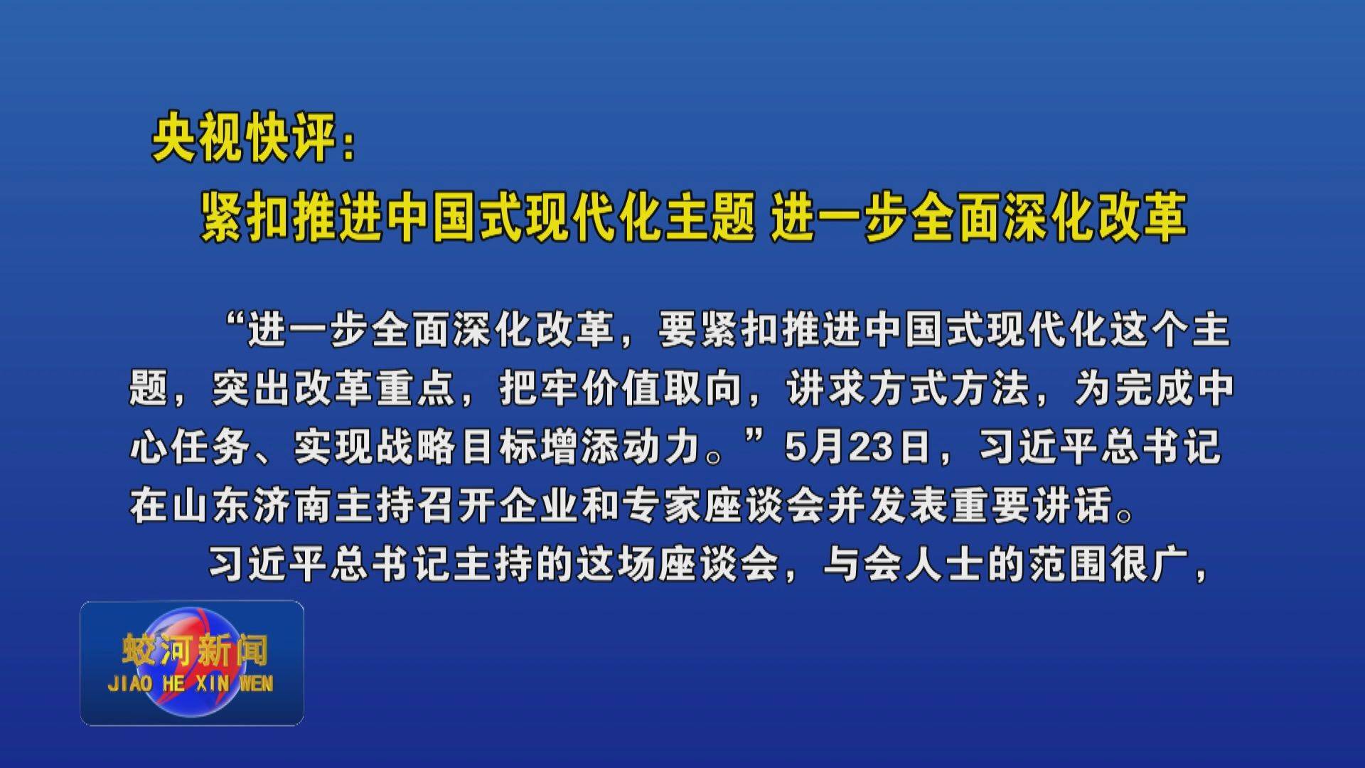 央视快评：紧扣推进中国式现代化主题 进一步全面深化改革