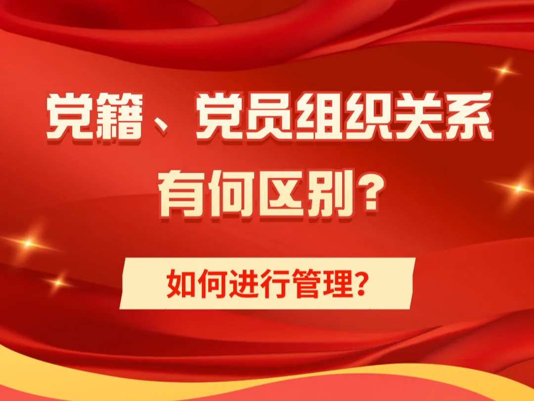 【党纪学习教育】党籍、党员组织关系有何区别？如何进行管理？