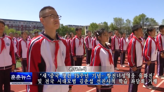 ‘새 중국 창건 75주년 기념- 항전녀성영웅 유화전’ 및 전국 시대모범 김춘섭 선진사적 학습 좌담회 거행