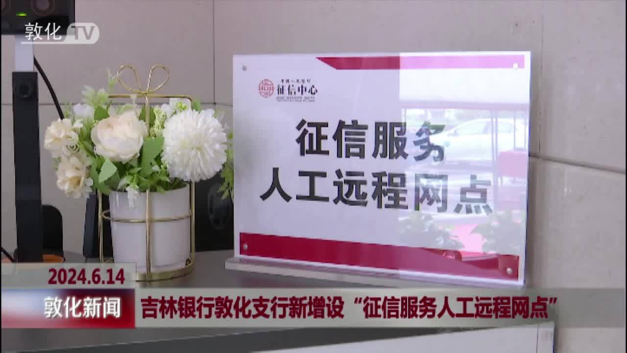 吉林银行敦化支行新增设“征信服务人工远程网点”