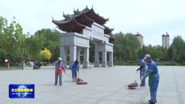 整治市容市貌 守护城市颜值——公主岭市城管局常态化做好城市精细化保洁工作