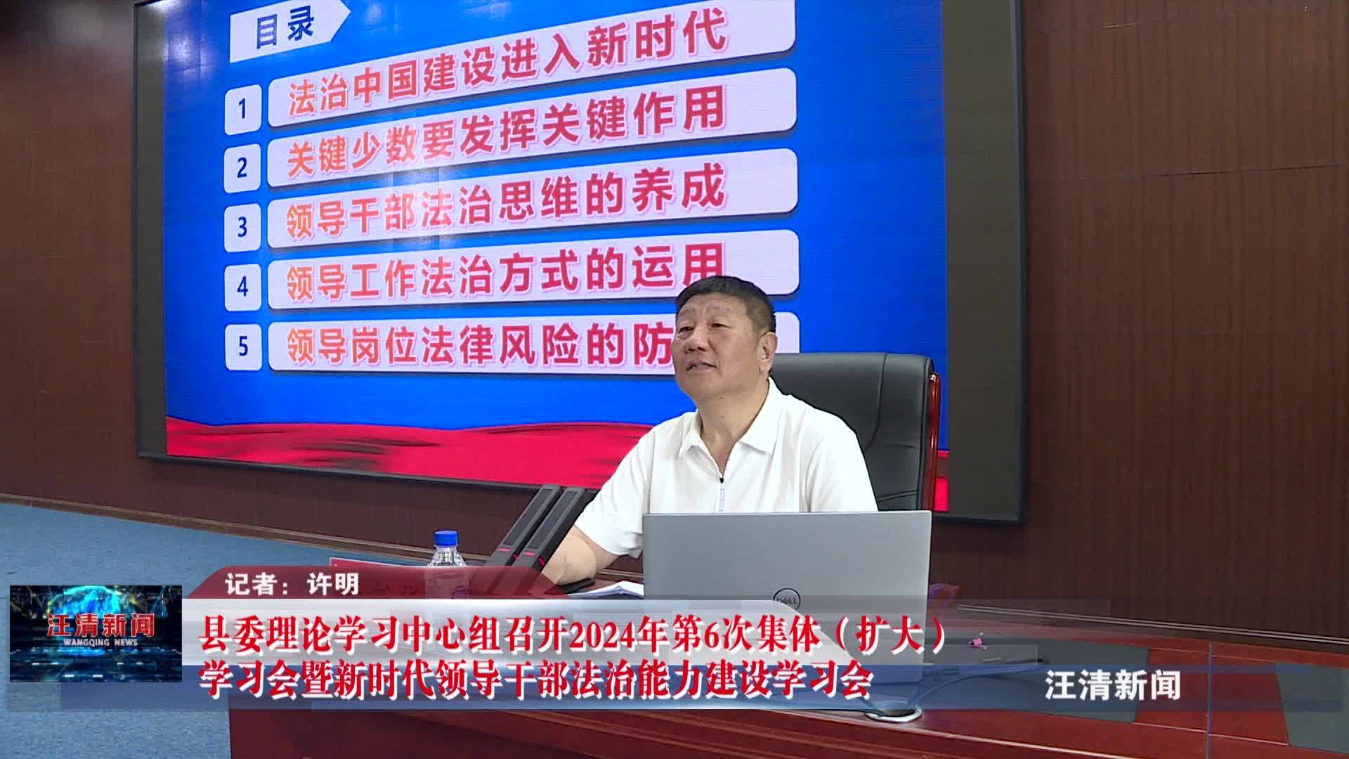 06月20日-县委理论学习中心组召开2024年第6次集体（扩大）学习会暨新时代领导干部法治能力建设学习会