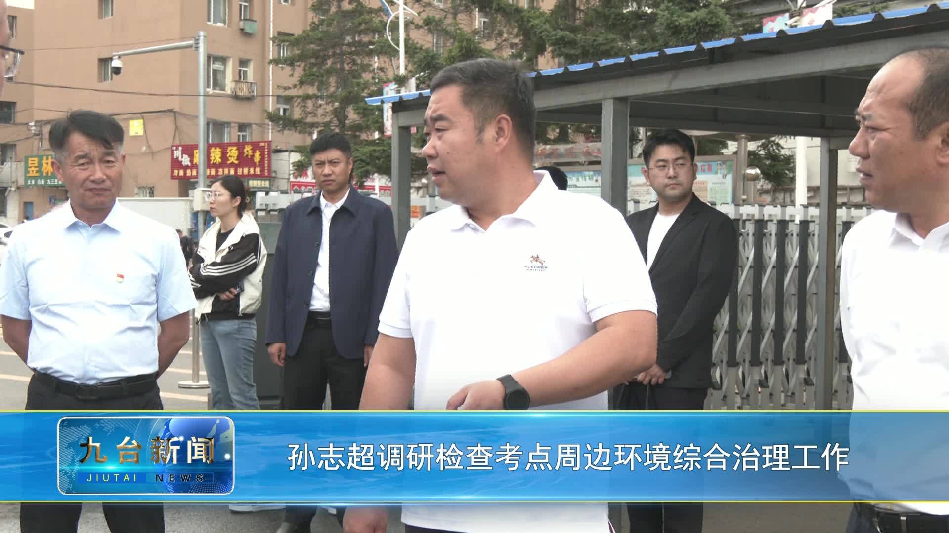 孙志超调研检查考点周边环境综合治理工作