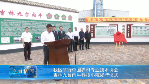 我区举行中国农村专业技术协会  吉林九台肉牛科技小院揭牌仪式