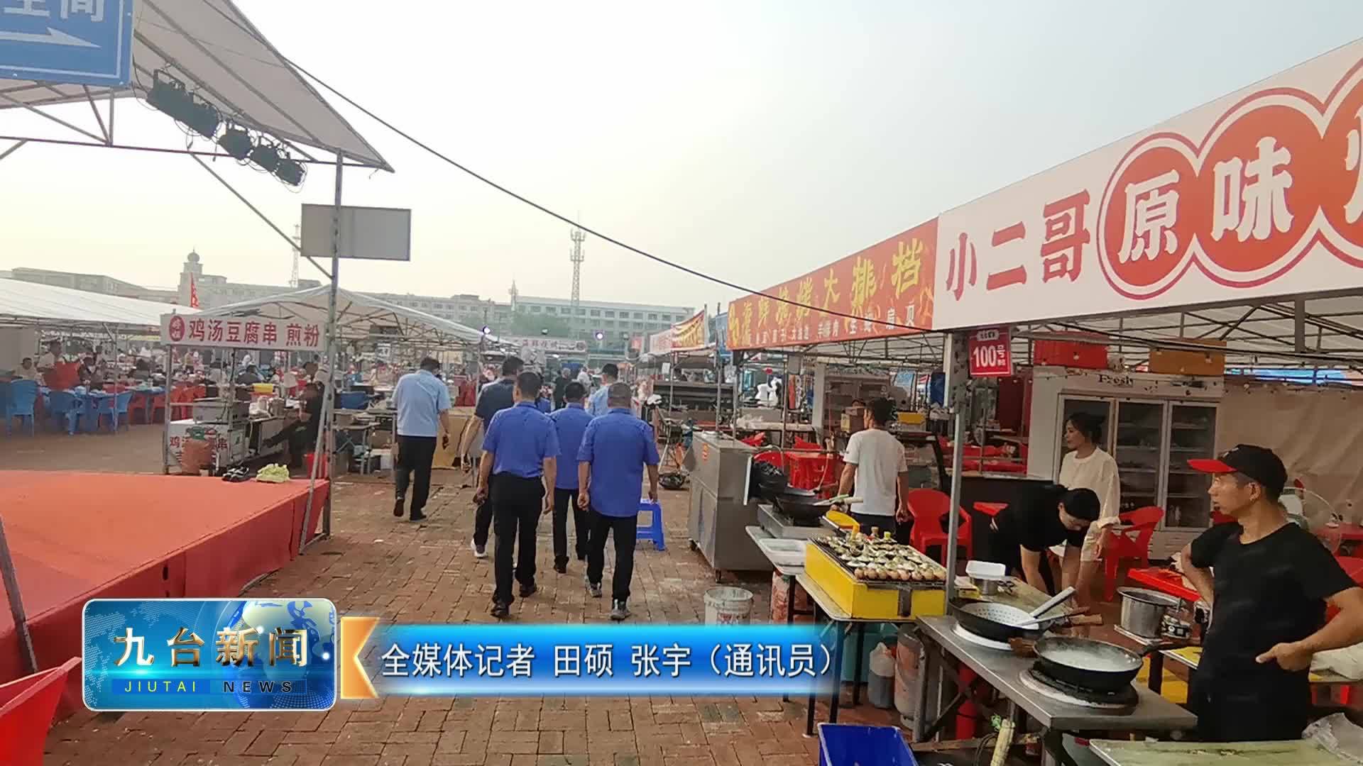 区城市管理行政执法局  联合多部门对“九台夜市”进行安全检查