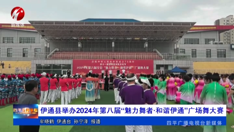 伊通县举办2024年第八届“魅力舞者·和谐伊通”广场舞大赛