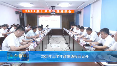 2024年上半年政情通报会召开